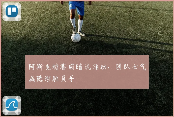阿斯克特赛前暗流涌动，团队士气成隐形胜负手