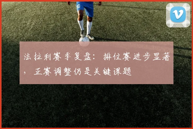 法拉利赛季复盘：排位赛进步显著，正赛调整仍是关键课题